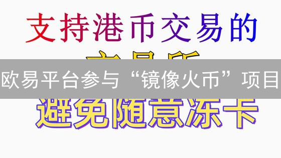 欧易平台参与“镜像火币”项目：流程与风险分析