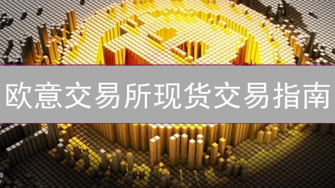 欧意交易所现货交易指南：注册、充值与交易界面详解