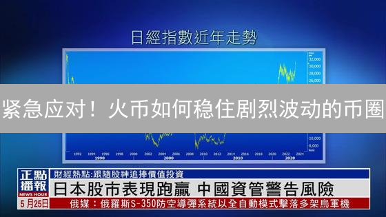 紧急应对！火币如何稳住剧烈波动的币圈？
