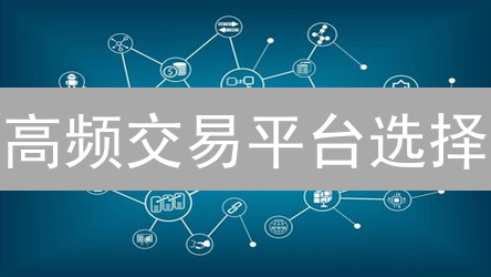 高频交易平台选择：如何抓住毫秒间的盈利机会？
