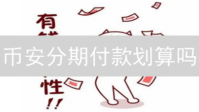 币安分期付款划算吗？新手必看！轻松玩转加密货币投资！