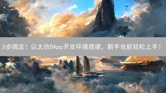 3步搞定！以太坊DApp开发环境搭建，新手也能轻松上手！