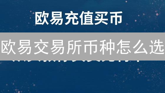 欧易交易所币种怎么选？5招教你找到潜力币！