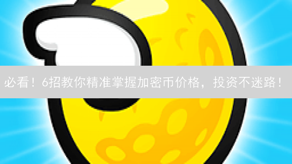 必看！6招教你精准掌握加密币价格，投资不迷路！