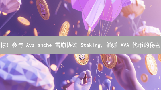 惊！参与 Avalanche 雪崩协议 Staking，躺赚 AVA 代币的秘密？