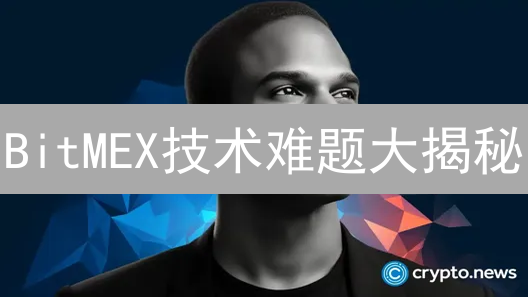 BitMEX技术难题大揭秘：助你玩转高杠杆，笑傲币圈！