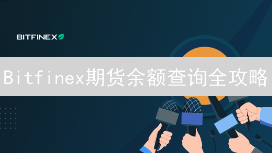 Bitfinex期货余额查询全攻略：新手必看，掌握账户资金动态！