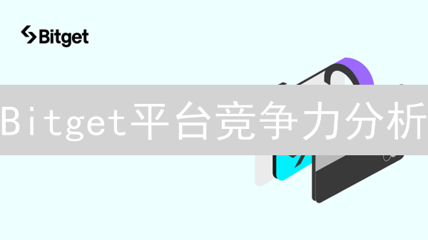 Bitget平台竞争力分析：产品与服务如何满足用户多维度需求