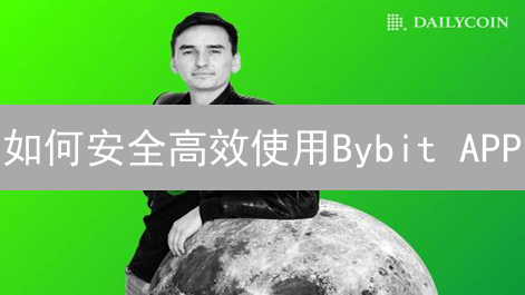 如何安全高效使用Bybit APP？新手必看！