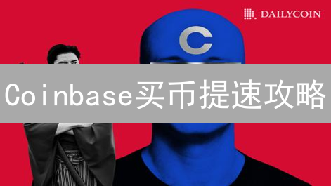 Coinbase买币提速攻略：新手必看！🔥