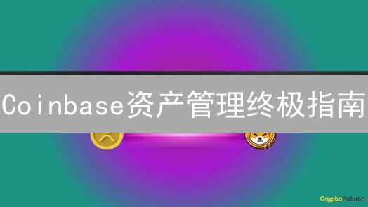 Coinbase资产管理终极指南：安全配置攻略，立即行动！