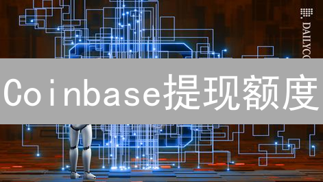 Coinbase提现额度/手续费全攻略：如何省钱？最新指南！