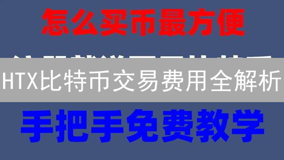 HTX比特币交易费用全解析：省钱妙招大公开！