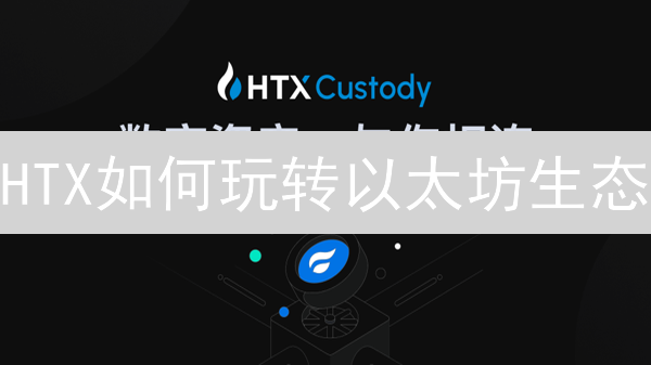 HTX如何玩转以太坊生态？三大机遇深度剖析！