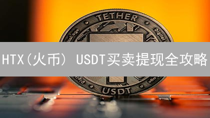 HTX(火币) USDT买卖提现全攻略：新手也能轻松上手？