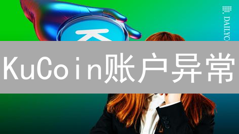 KuCoin账户异常？交易失败？专家教你一招解决！
