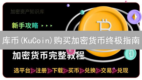 库币(KuCoin)购买加密货币终极指南：新手也能轻松上手！