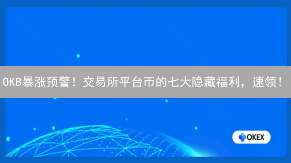 OKB暴涨预警！交易所平台币的七大隐藏福利，速领！