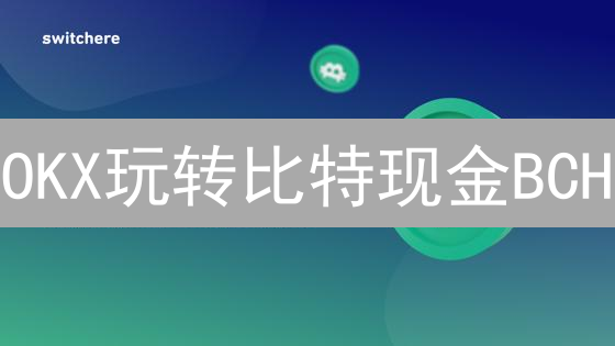 OKX玩转比特现金BCH：交易流程、策略与风险控制全攻略！