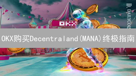 OKX购买Decentraland(MANA)终极指南：新手入门教程