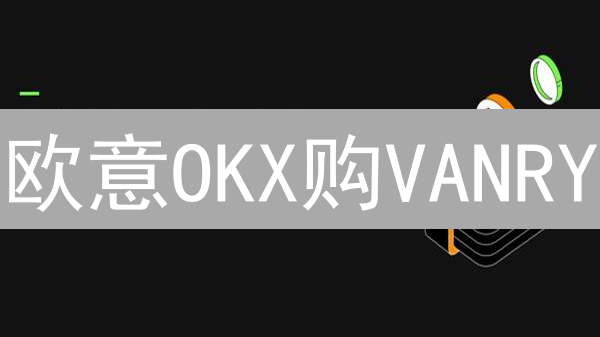 欧意OKX购VANRY：新手避坑指南与最佳支付攻略！