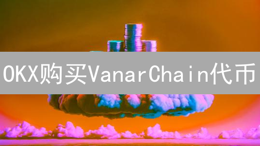 OKX购买VanarChain代币：支付方式与指南