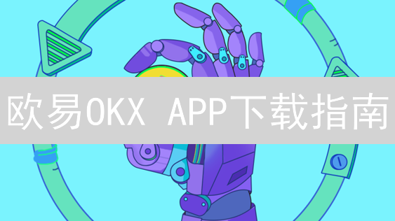 欧易OKX APP下载指南：随时随地交易数字货币