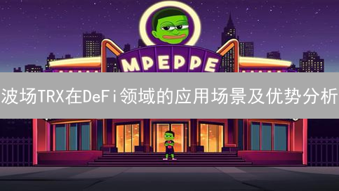 波场TRX在DeFi领域的应用场景及优势分析