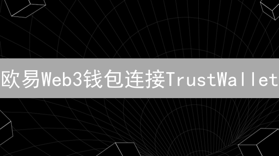 欧易Web3钱包连接TrustWallet：一键畅享DeFi盛宴？